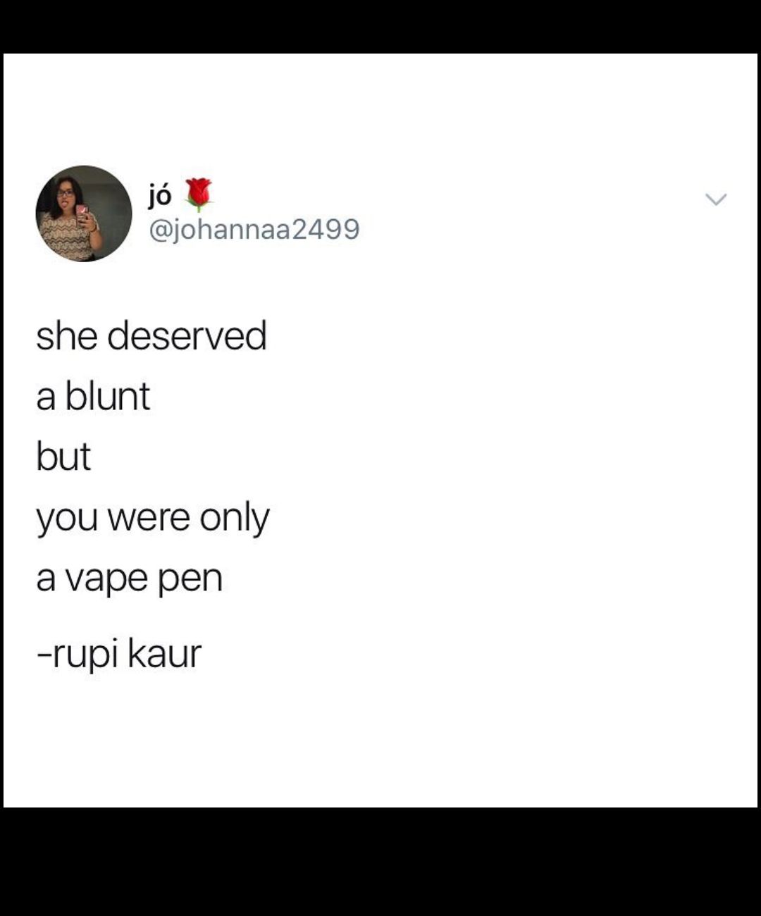 johannaa2499 she deserved a blunt but you were only avape pen rupi kaur