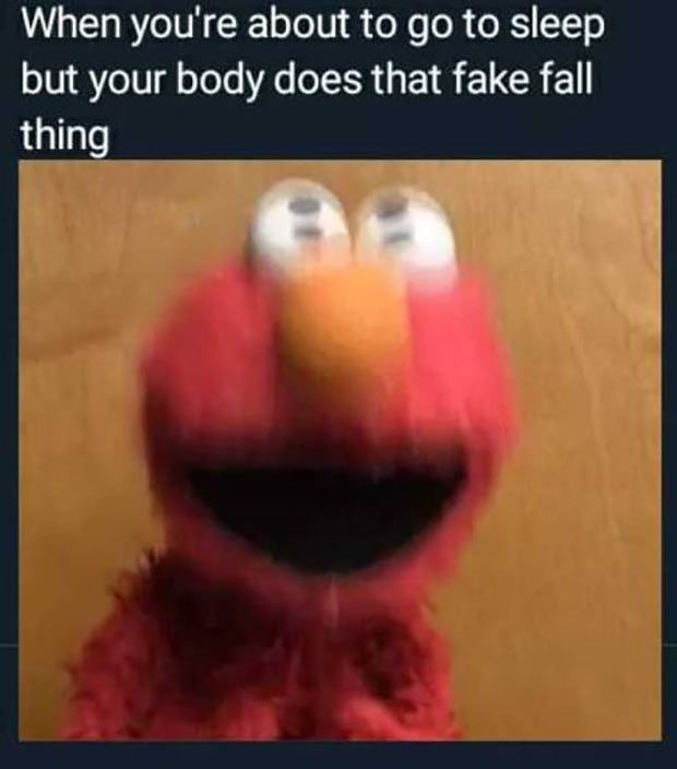 When youre about to go to sleep but your body does that fake fall thing _