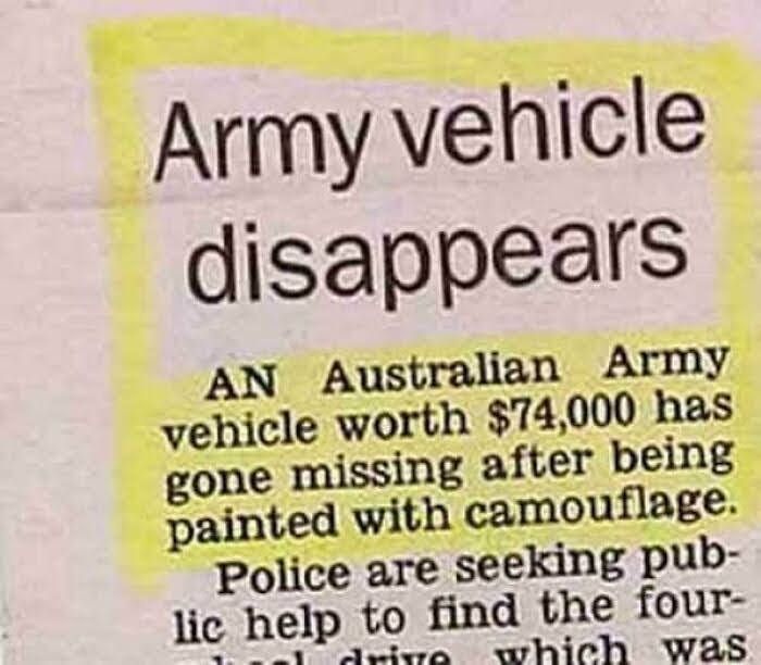 Army vehicle disappears AN Australian Army vehicle worth 74000 has gone missing after being painted with camouflage Police are seeking pub lic help to find the four ST wrhich WaSs