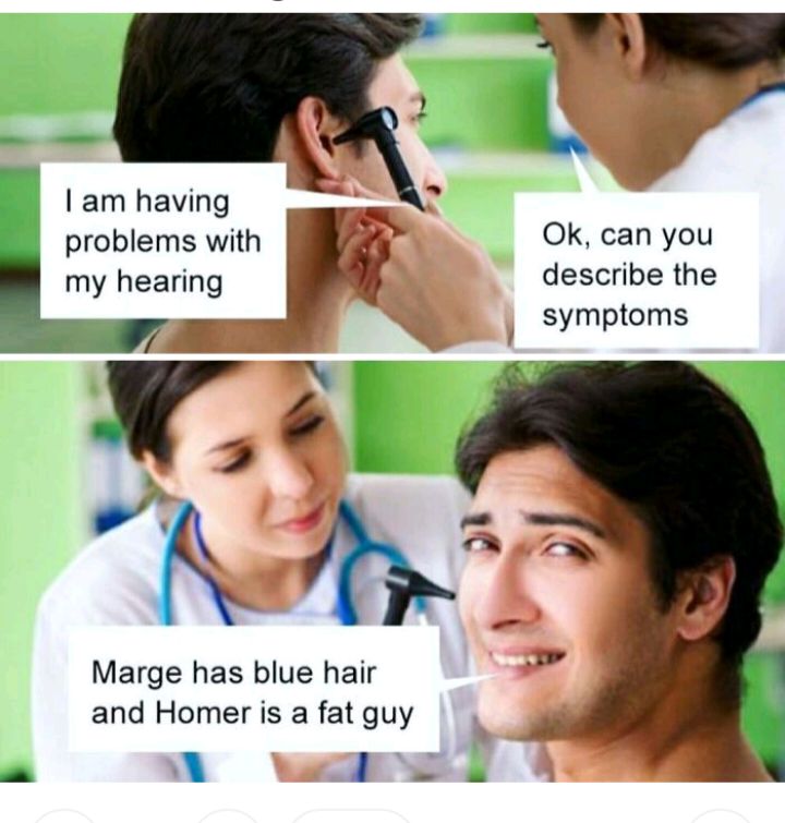 am having problems with Ok can you my hearing describe the symptoms Marge has blue hair and Homer is a fat guy A TR