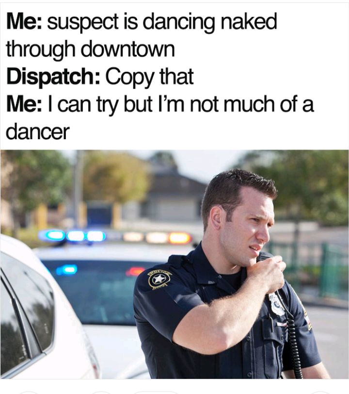 Me suspect is dancing naked through downtown Dispatch Copy that Me can try but Im not much of a dancer