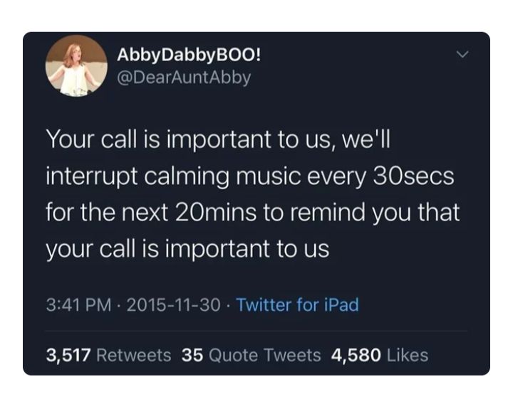 s AbbyDabbyBOO DearAuntAbb Your call is important to us well interrupt calming music every 30secs for the next 20mins to remind you that olU o NiYnglolelg l Ao RV 3517 Retw