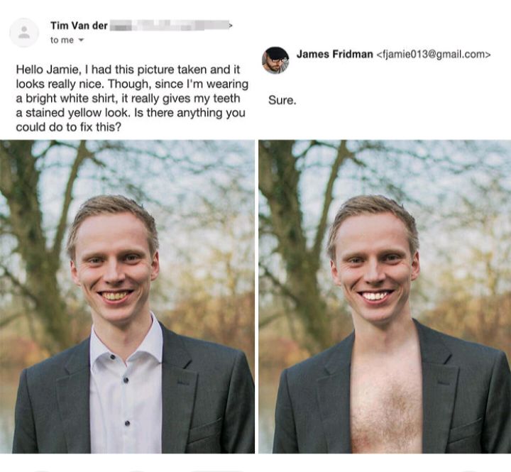 Tim Van der tome James Fridman fjamie013gmailcom Hello Jamie had this picture taken and it looks really nice Though since Im wearing abright white shirt it really gives my teeth Sure astained yellow look Is there anything you could do to fix this