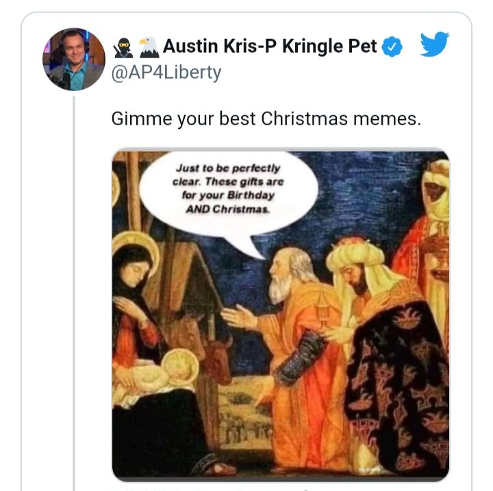 Austin Kris P Kringle Pet 9 AP4Liberty Gimme your best Christmas memes Just to be perfectly clear These gifts are for your Birthday AND Christmas