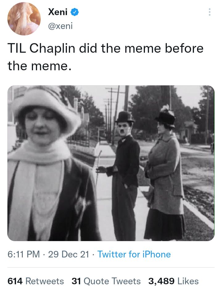 y Xeni QQ ei TIL Chaplin did the meme before the meme 611 PM 29 Dec 21 Twitter for iPhone 614 Retweets 31 Quote Tweets 3489 Likes