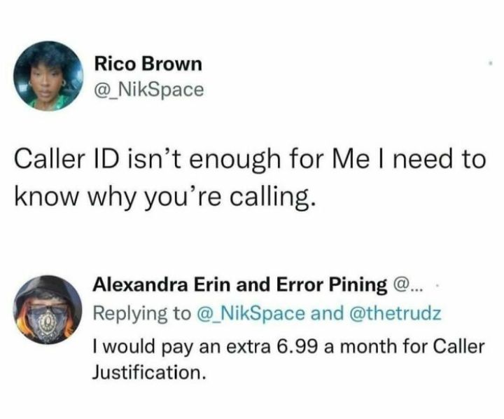 Rico Brown NikSpace Caller ID isnt enough for Me need to know why youre calling Alexandra Erin and Error Pining Replying to NikSpace and thetrudz would pay an extra 699 a month for Caller Justification