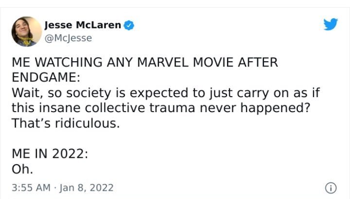 Jesse McLaren McJesse ME WATCHING ANY MARVEL MOVIE AFTER ENDGAME Wait so society is expected to just carry on as if this insane collective trauma never happened Thats ridiculous ME IN 2022 Oh 355 AM Jan 8 2022