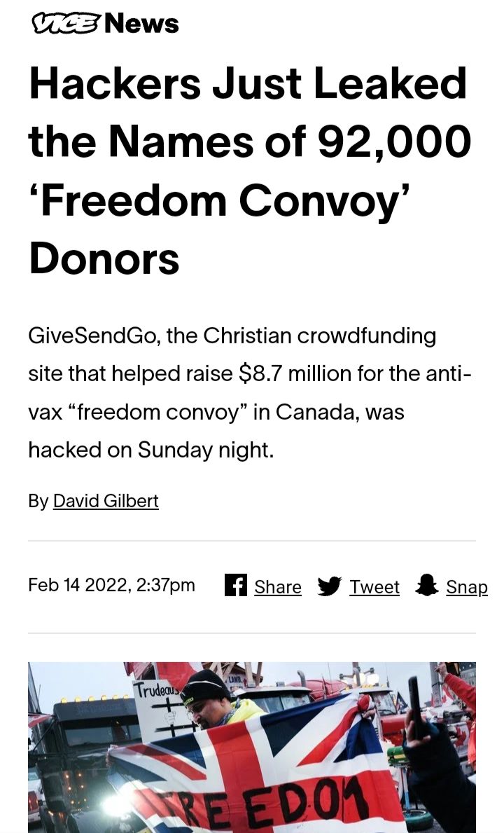 3 News Hackers Just Leaked the Names of 92000 Freedom Convoy Donors GiveSendGo the Christian crowdfunding site that helped raise 87 million for the anti vax freedom convoy in Canada was hacked on Sunday night By David Gilbert Feb 14 2022237pm share Tweet Snap