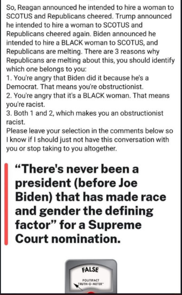 So Reagan announced he intended to hire a woman to SCOTUS and Republicans cheered Trump announced he intended to hire a woman to SCOTUS and Republicans cheered again Biden announced he intended to hire a BLACK woman to SCOTUS and Republicans are melting There are 3 reasons why Republicans are melting about this you should identify which one belongs to you 1 Youre angry that Biden did it because he