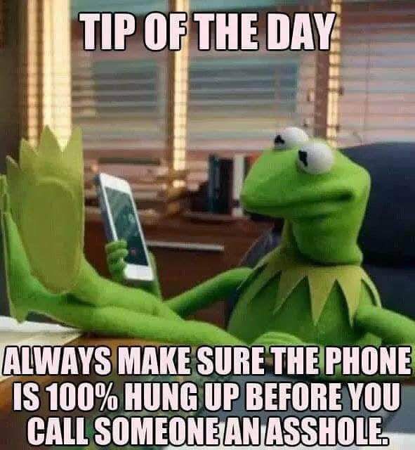 TIP III TIIE IIAY IAIWAYS MAKE SURE THEPHONE IS 100 HUNG UP BEFOREYOU CALL SOMEONEANASSHOLE