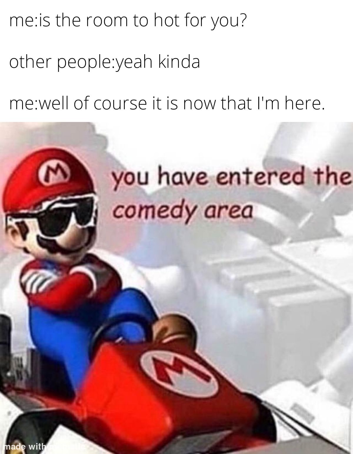 meis the room to hot for you other peopleyeah kinda mewell of course it is now that Im here you have entered the comedy area