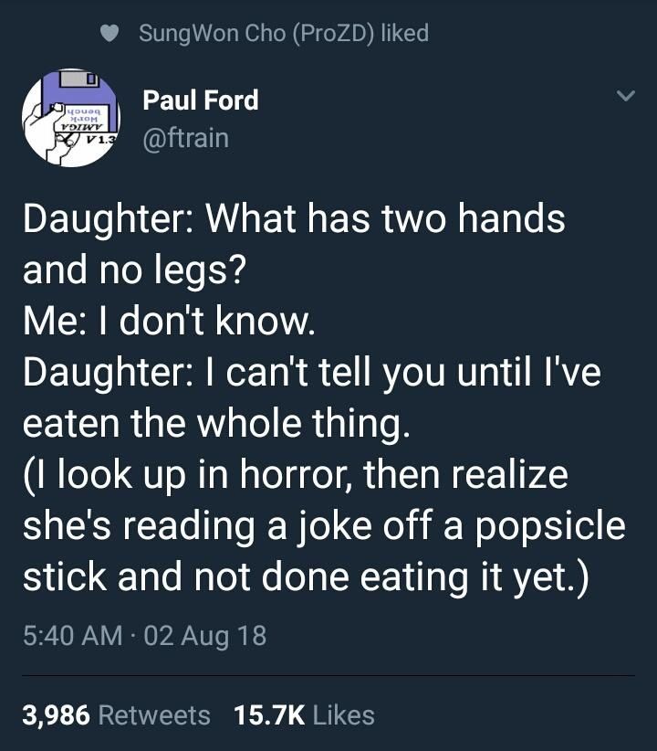 L STV oTs W TN 2 o VA D N1 Y Paul Ford iF ielly DE e 1 TR E R EER Ao R ETale S and no legs Y 3 W 0 g e WA DET0o g1 T ol oz To k 1 R IU RV a1 WA CENC R AW aTo Rialalo B I look up in horror then realize shes reading a joke off a popsicle stick and not done eating it yet 540 AM 02 Aug 18 3986 Retweets 157K Likes