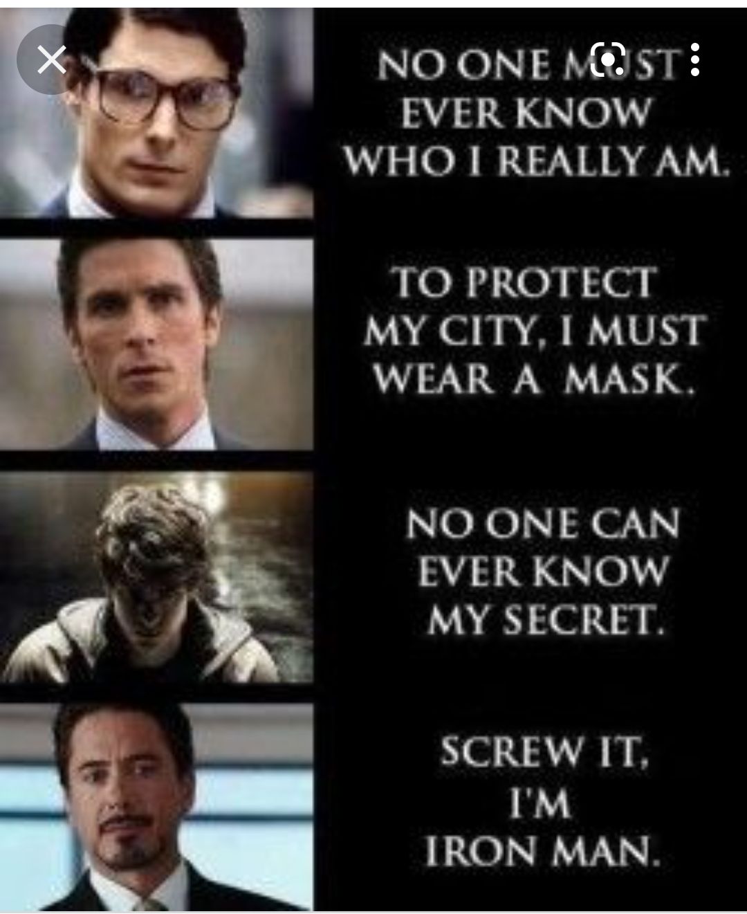 NO ONE MIST EVER KNOW WHO I REALLY AM TO PROTECT MY CITY MUST WEAR A MASK NO ONE CAN EVER KNOW A MY SECRET o c