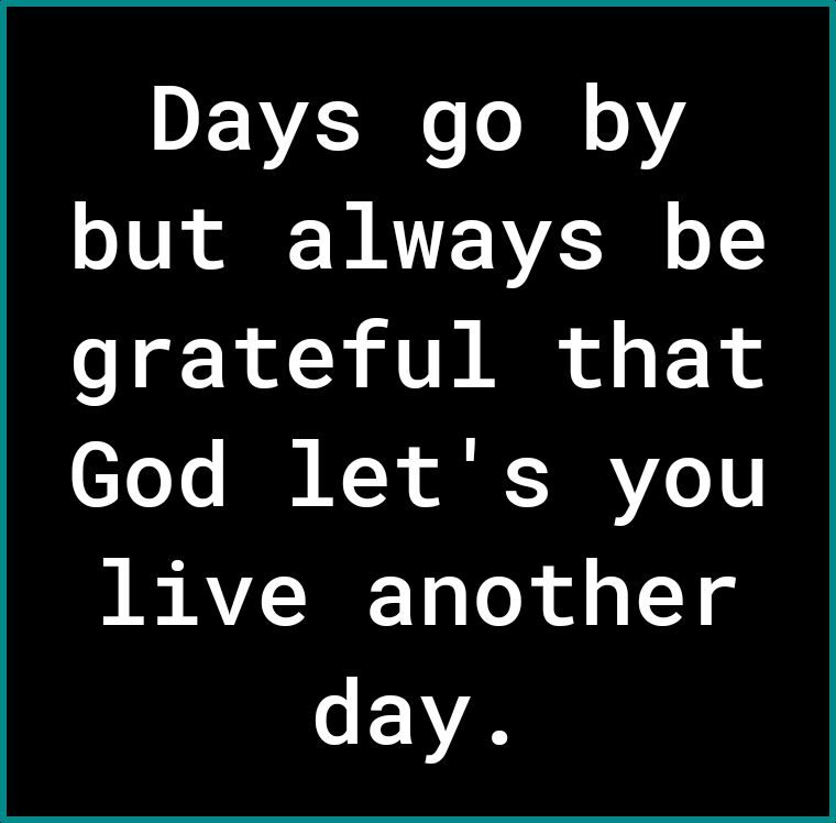 DEVWZ I e 1N 1 o1V N WAVE RIS o grateful that God lets you live another day