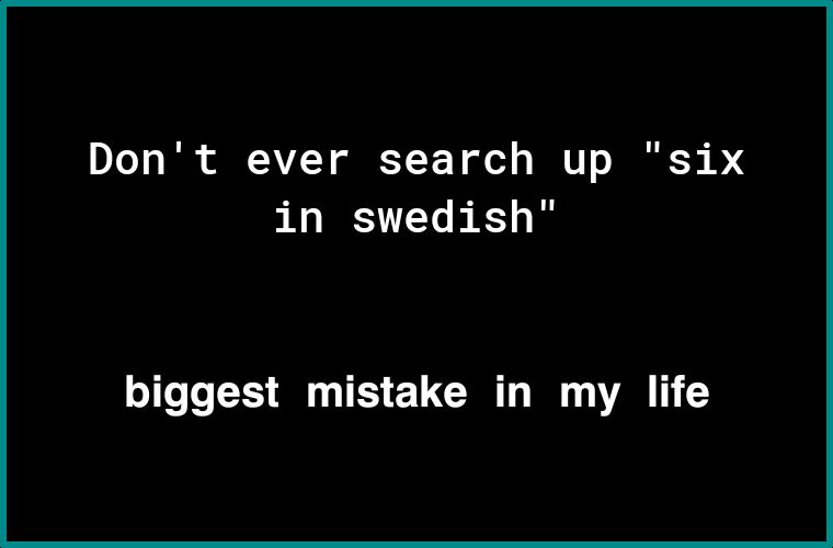 01o a1 VAT E T T T ofed o I U o TN B4 in swedish biggest mistake in my life