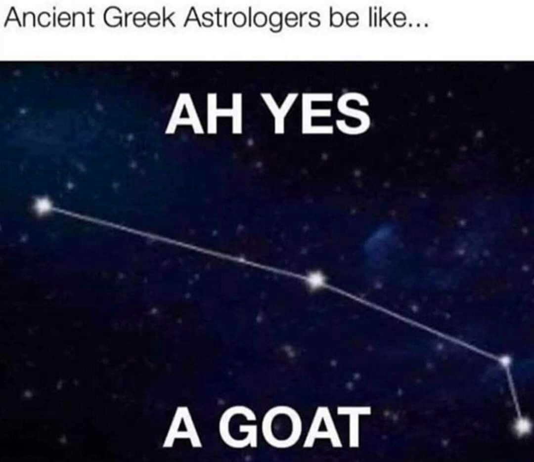 Ancient Greek Astrologers be like AH YES A GOAT