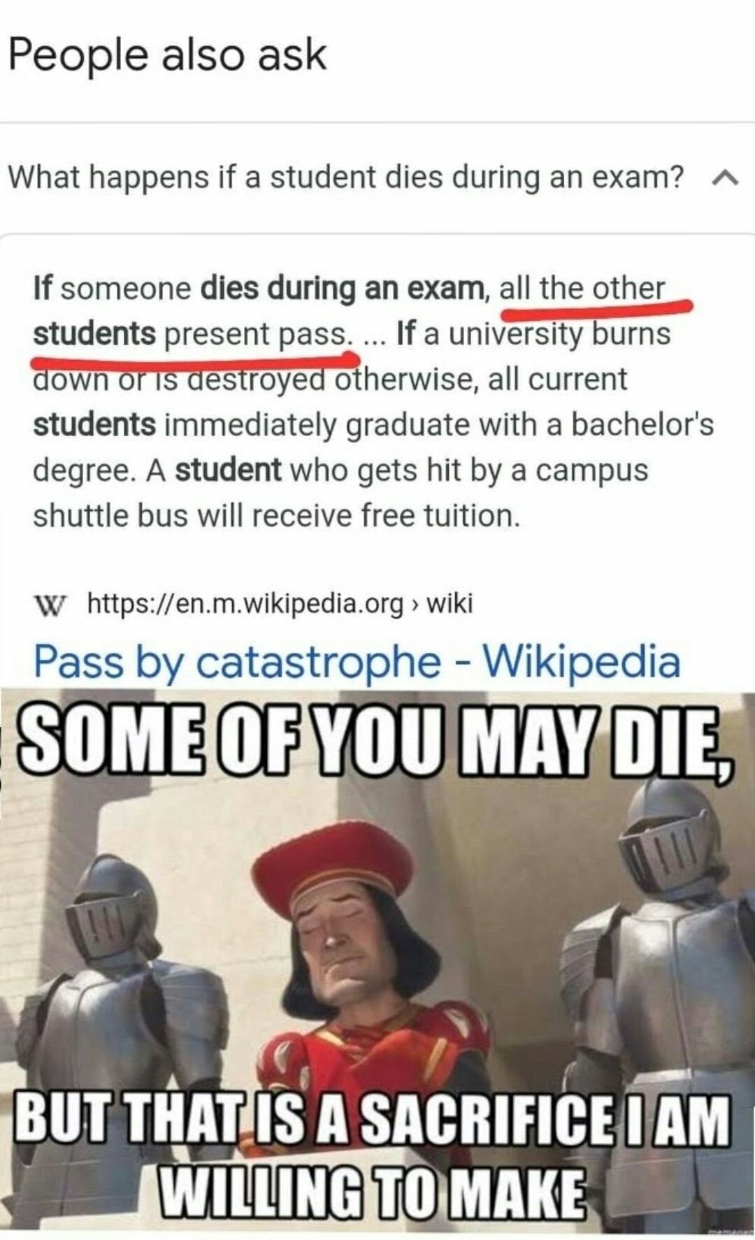 People also ask What happens if a student dies during an exam A If someone dies during an exam all the other _ students present pass If a university burns qown Or 15 destroyed otherwise all current students immediately graduate with a bachelors degree A student who gets hit by a campus shuttle bus will receive free tuition W httpsenmwikipediaorg wiki Pass by catastrophe Wikipedia