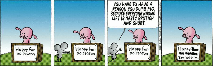 YOU HAVE TO HAVE A f REASON YOU DUME PIG 1 BECAUSE EVERYONE KNOWS 1 CIFE IS NASTY BRUTISH AND SHORT Heppvfar Happy for No reason No reason