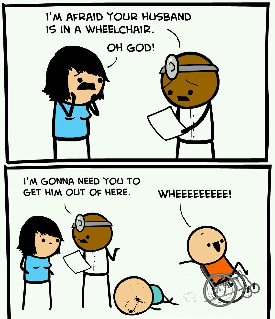 IM AFRAID YOUR HUSBAND 1S IN A WHEELCHAIR OH GOD IM GONNA NEED YOU TO GET HIM OUT OF HERE WHEEEEEEEEE