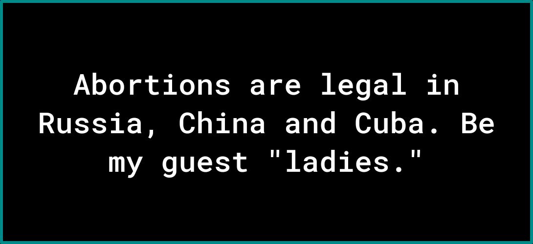 Abortions are legal in Russia China and Cuba LA ITEEESS R T U Be