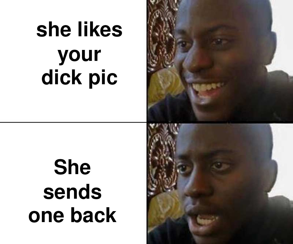 she likes your dick pic She sends one back