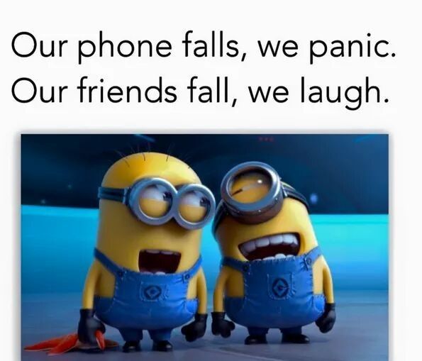 Our phone falls we panic Our friends fall we laugh