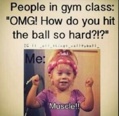 People in gym class OMG How do you hit the ball so hard