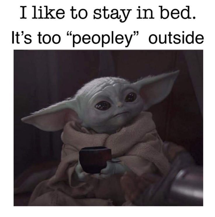 I like to stay in bed Its too peopley outside