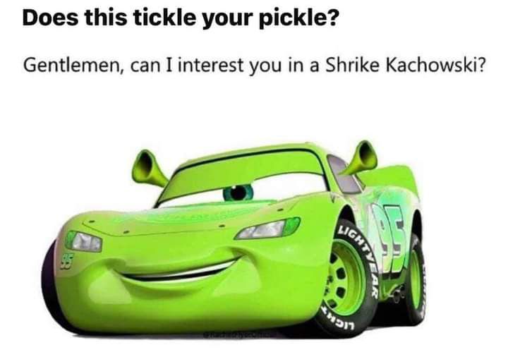 Does this tickle your pickle Gentlemen can I interest you in a Shrike Kachowski