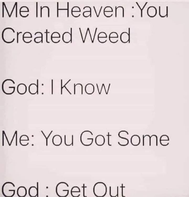 Me In Heaven You Created Weed God Know Me You Got Some Sod Get Oult