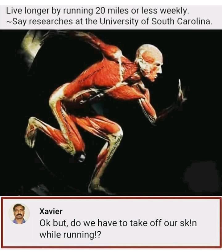 Live longer by running 20 miles or less weekly Say researches at the University of South Carolina g Xavier Ok but do we have to take off our skin while running