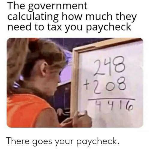 The government calculating how much they need to tax you paycheck There goes your paycheck