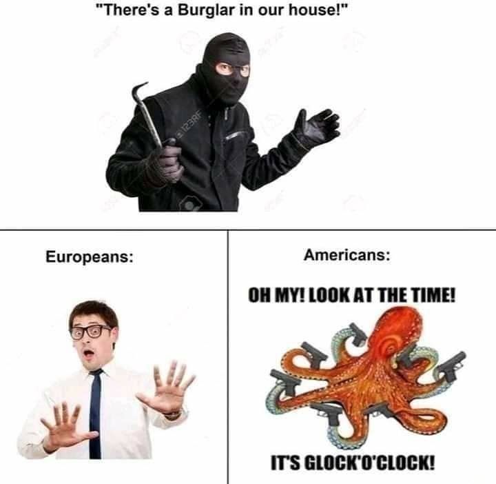 Theres a Burglar in our house Europeans Americans OH MY LOOK AT THE TIME ITS GLOCK0CLOCK