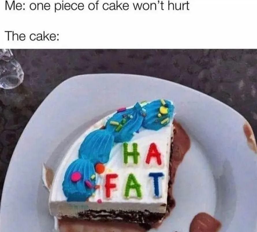 Me one piece of cake wont hurt The cake