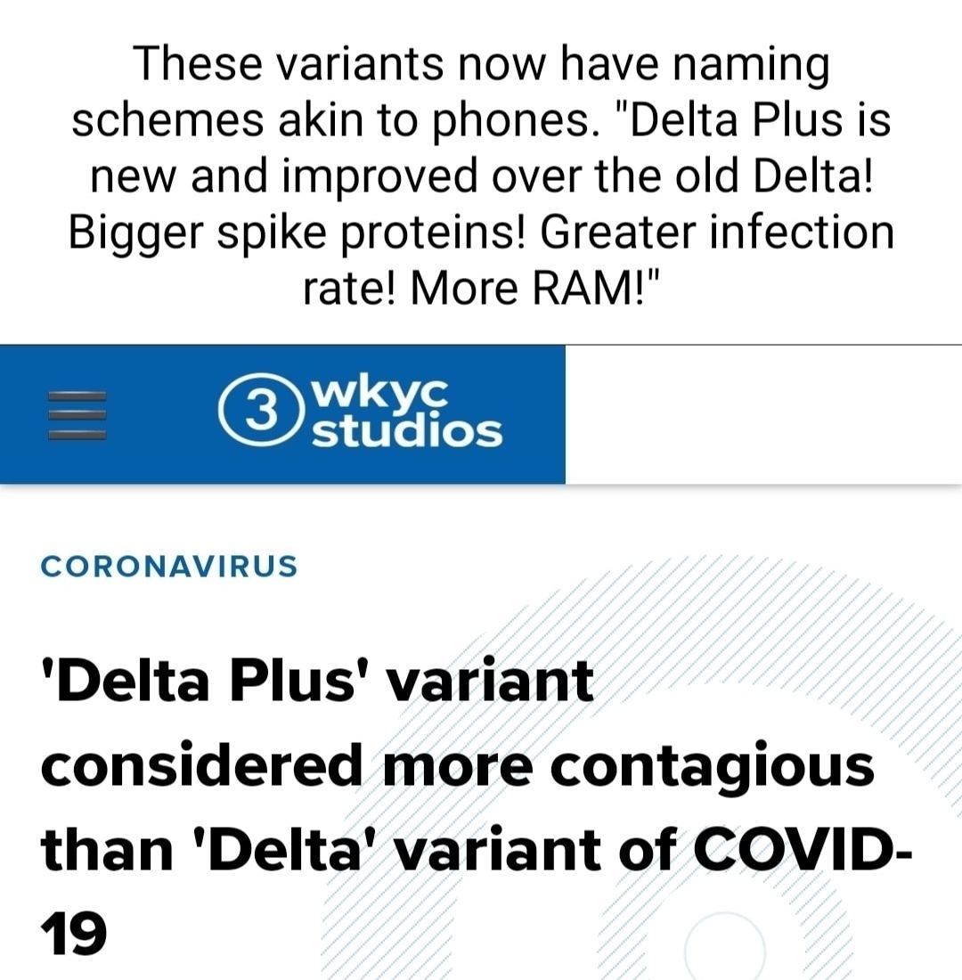 These variants now have naming schemes akin to phones Delta Plus is new and improved over the old Delta Bigger spike proteins Greater infection rate More RAM wkyc studios CORONAVIRUS Delta Plus variant considered more contagious than Delta variant of COVID 19