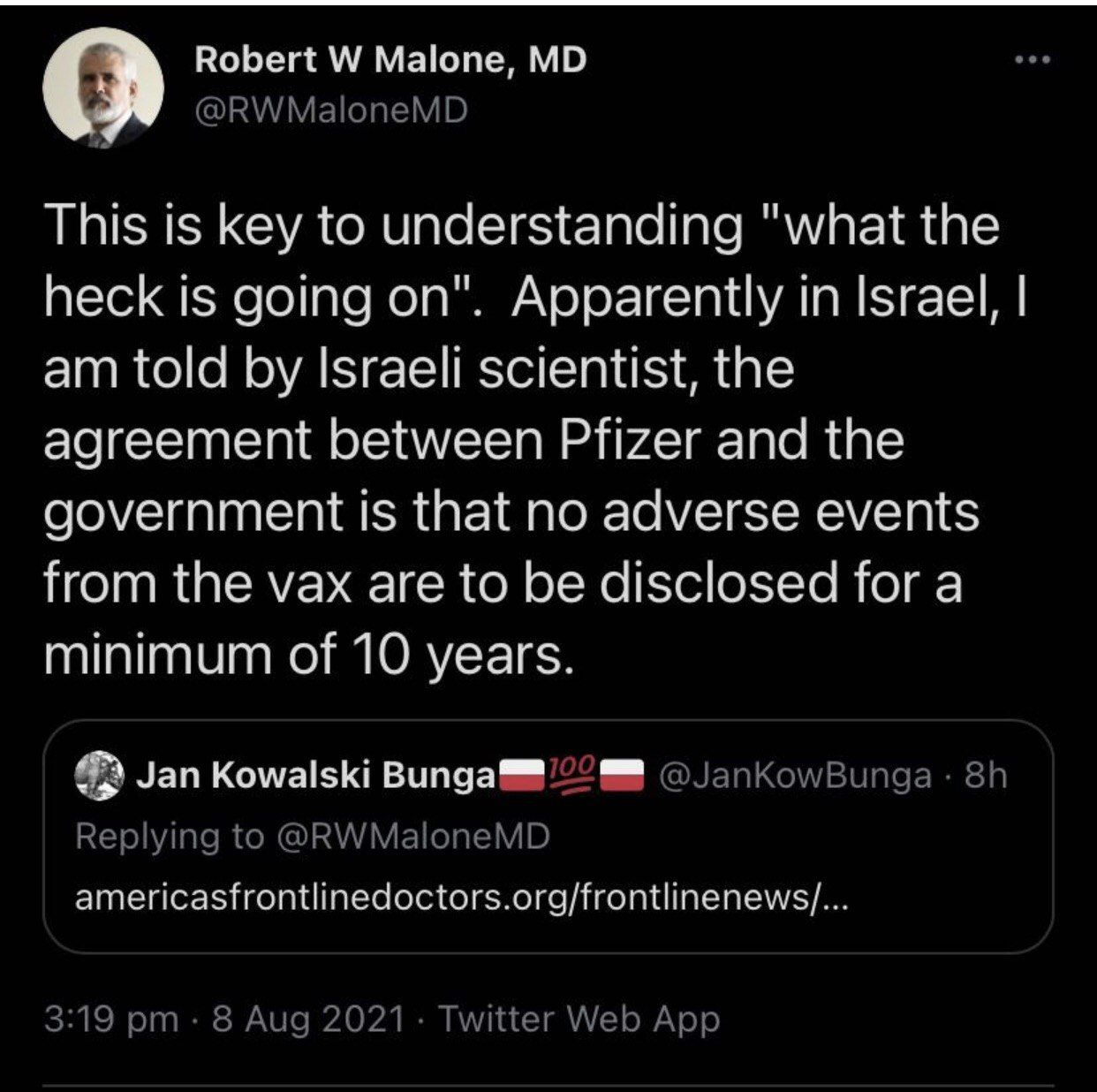 a Robert W Malone MD RWMaloneMD This is key to understanding what the heck is going on Apparently in Israel am told by Israeli scientist the agreement between Pfizer and the government is that no adverse events I RN R o o Xo Yol eXTTo R o minimum of 10 years Jan Kowalski Bunga8288 JanKowBunga 8h Tl le R ORIV EIp TN VD americasfrontlinedoctorsorgfrontlinenewsj SR ISl o0 IR S ANUTo 124 0 1A B RVV Y 