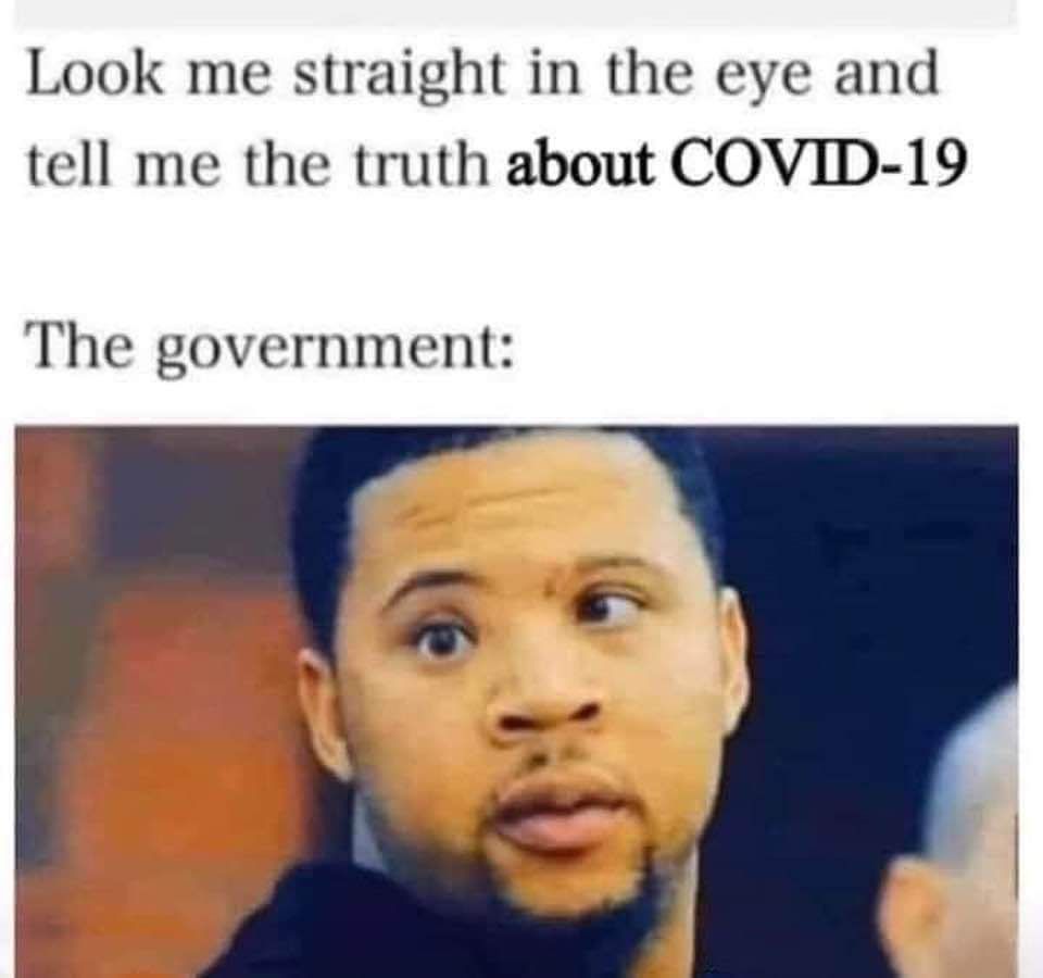 Look me straight in the eye and tell me the truth about COVID 19 The government