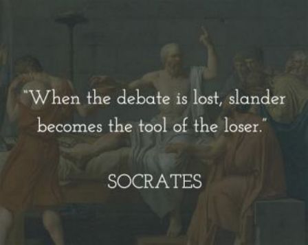 When the debate is lost slander becomes the tool of the loser SOCRATES