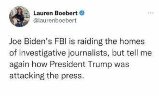 Lauren Boebert laurenboebert Joe Bidens FBl is raiding the homes of investigative journalists but tell me again how President Trump was attacking the press