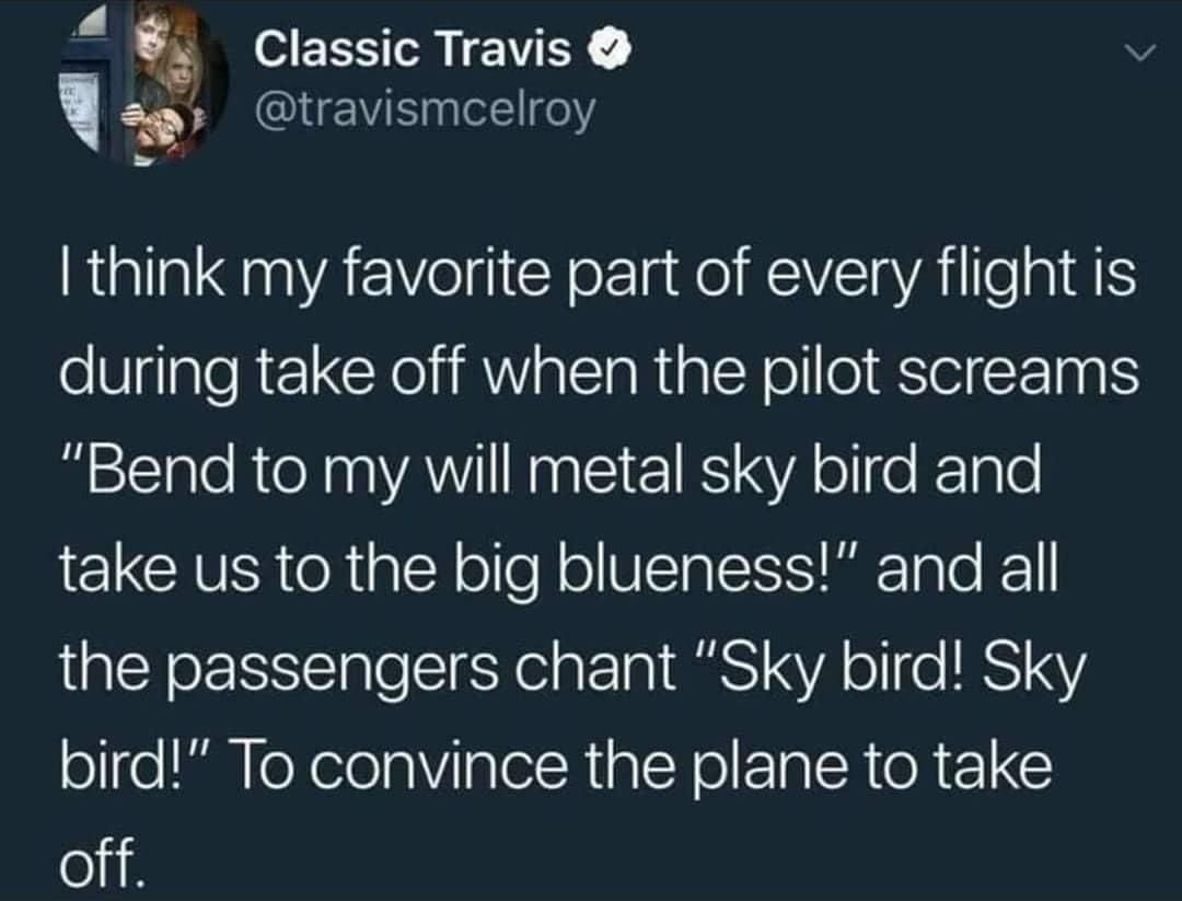 4 3 Classic Travis aa travismcelroy Rl A I CY e g NI K gVAT e g IS oVlgle Rz CReI IR alsTaRinlN olllo STl fF 100 Bend to my will metal sky bird and LGRS R talN olle ol VTS rTo o 1 the passengers chant Sky bird Sky bird To convince the plane to take oi