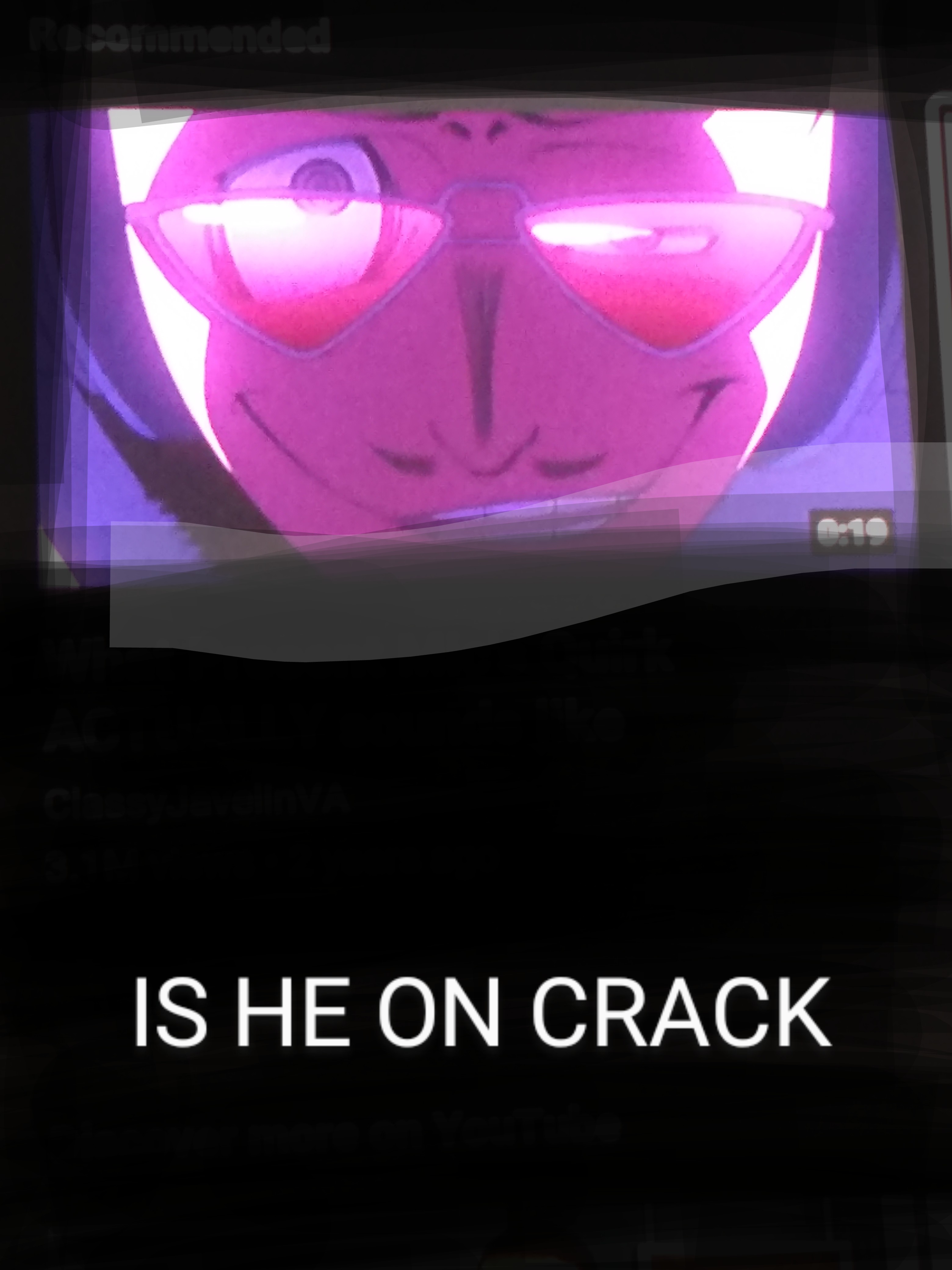 IS HE ON CRACK