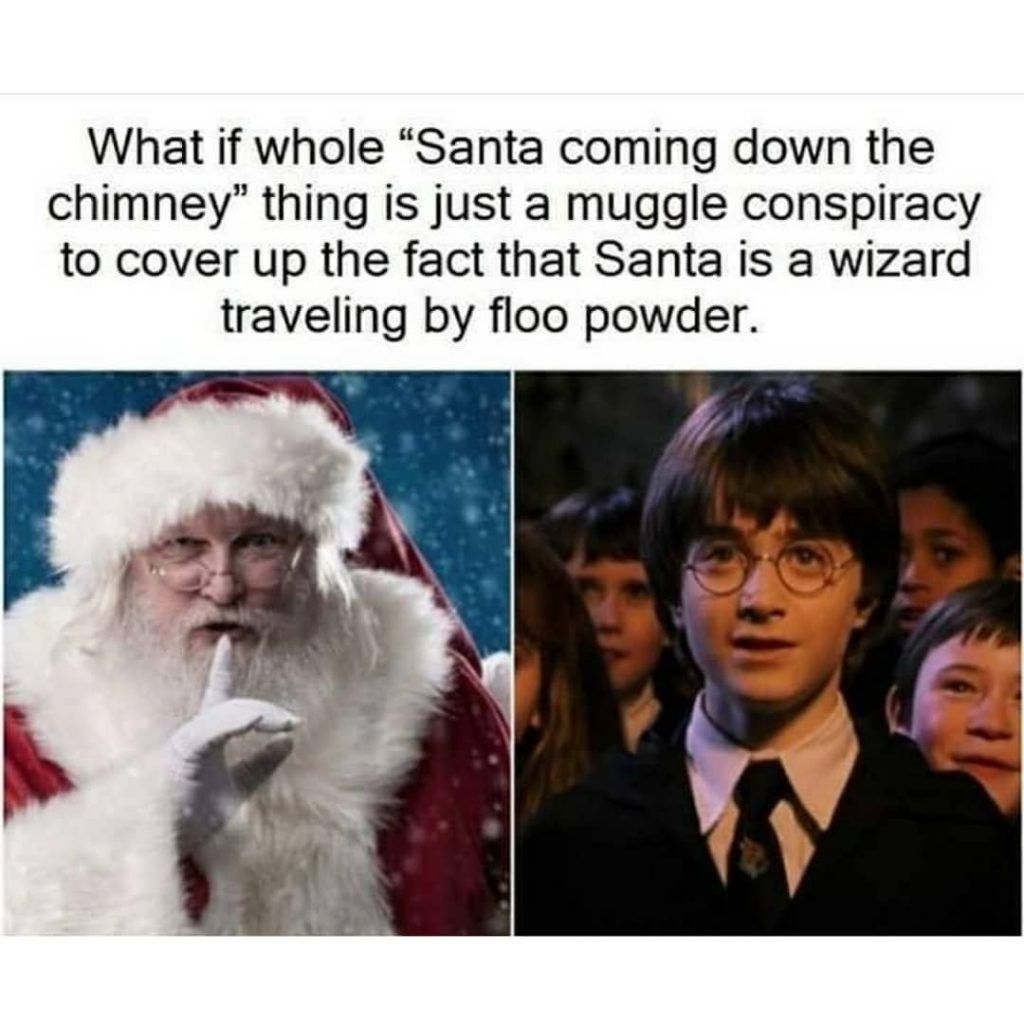 What if whole Santa coming down the chimney thing is just a muggle conspiracy to cover up the fact that Santa is a wizard traveling by floo powder