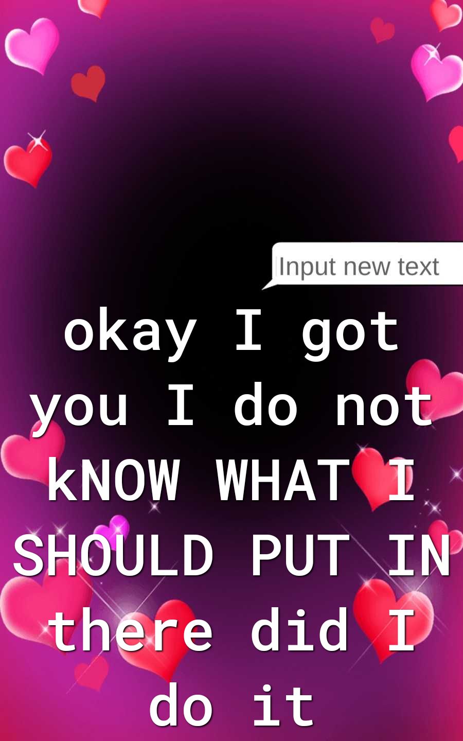 J input new text 0C B 0 you I do not CKNOW WHATHE CLFIQULD PUT _IN thre did T 1do it