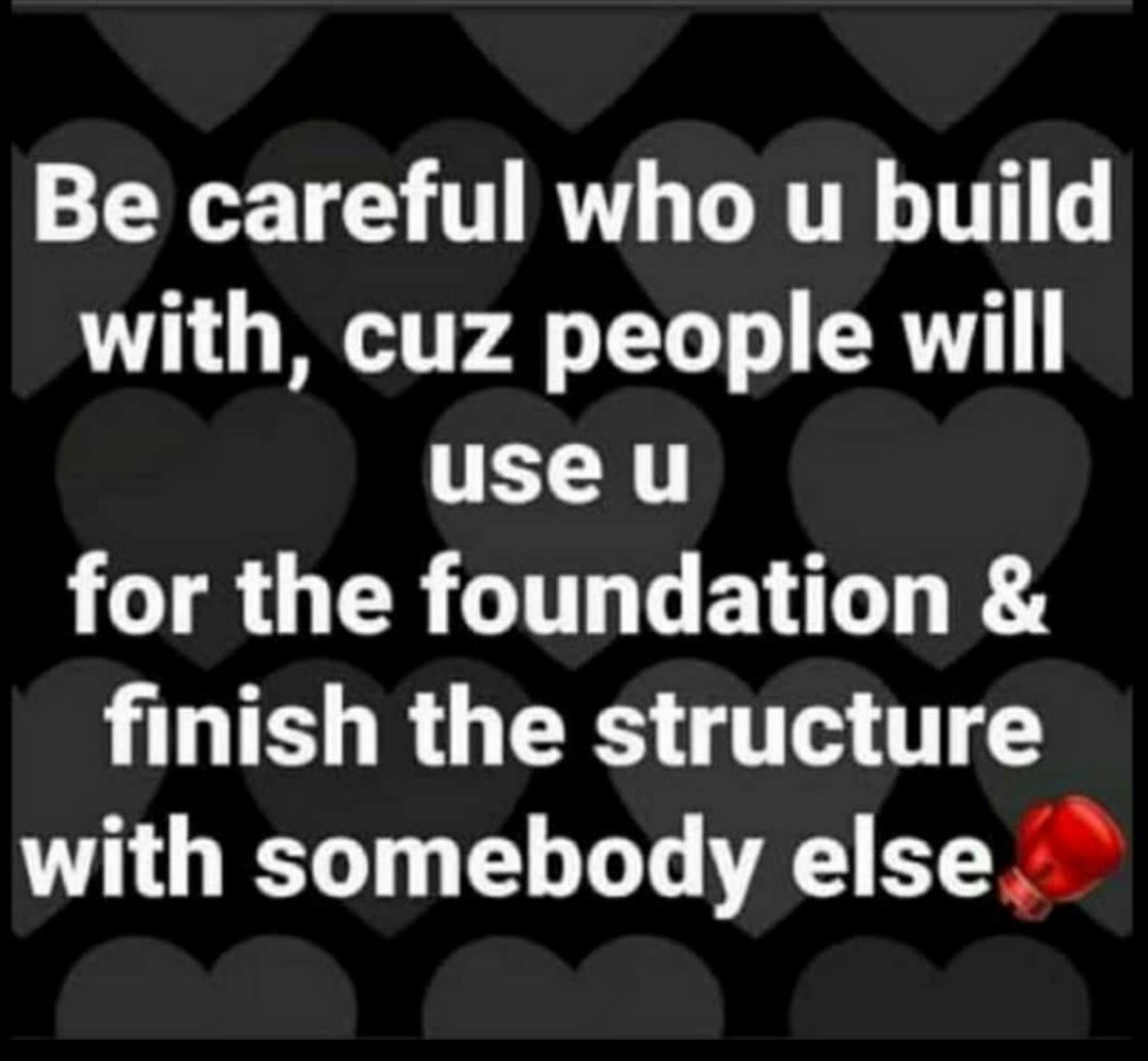 Be careful who u build with cuz people will LT JRUERCULGEUGLHEA HIE I R U EES T 5 U with somebody else