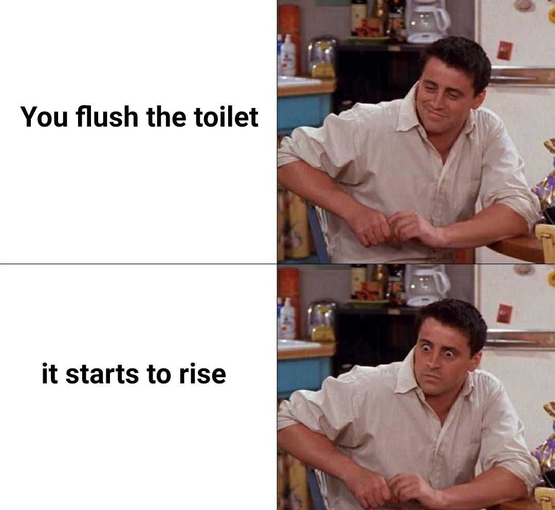You flush the toilet it starts to rise