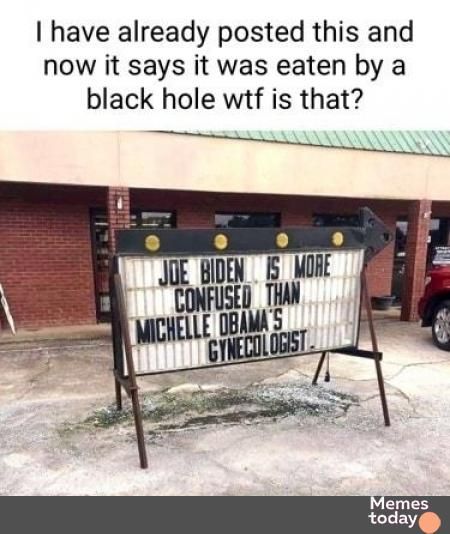 have already posted this and now it says it was eaten by a black hole wtf is that Memes today