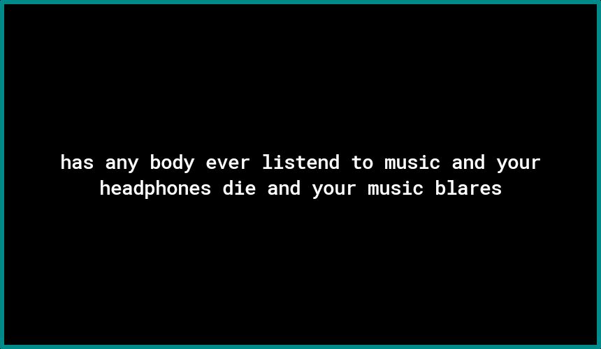 has any body ever listend to music and your QEETe o y TeTa TSEI b R To T IR VZCTVT o VESS Kol DN KT 1