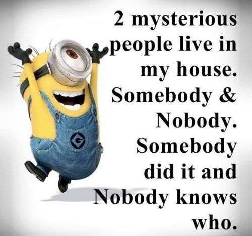 2 mysterious 3 people live in my house Somebody Nobody Somebody did it and Nobody knows who