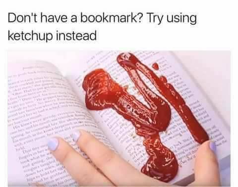 Dont have a bookmark Try using ketchup instead