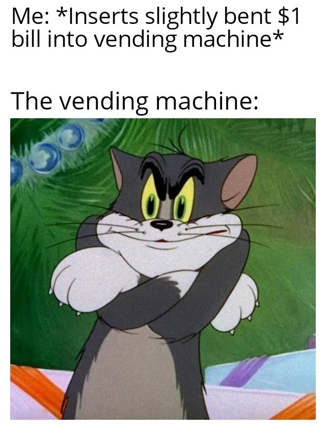 Me Inserts slightly bent 1 bill into vending machine The vending machine